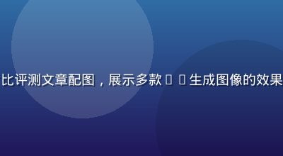 免费AI绘图工具对比评测文章配图，展示多款AI生成图像的效果对比排列，科技感强